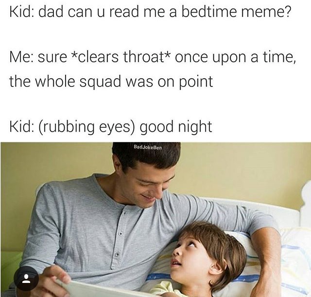 kid and dad meme - Kid dad can u read me a bedtime meme? Me sure clears throat once upon a time, the whole squad was on point Kid rubbing eyes good night BadJokeBen