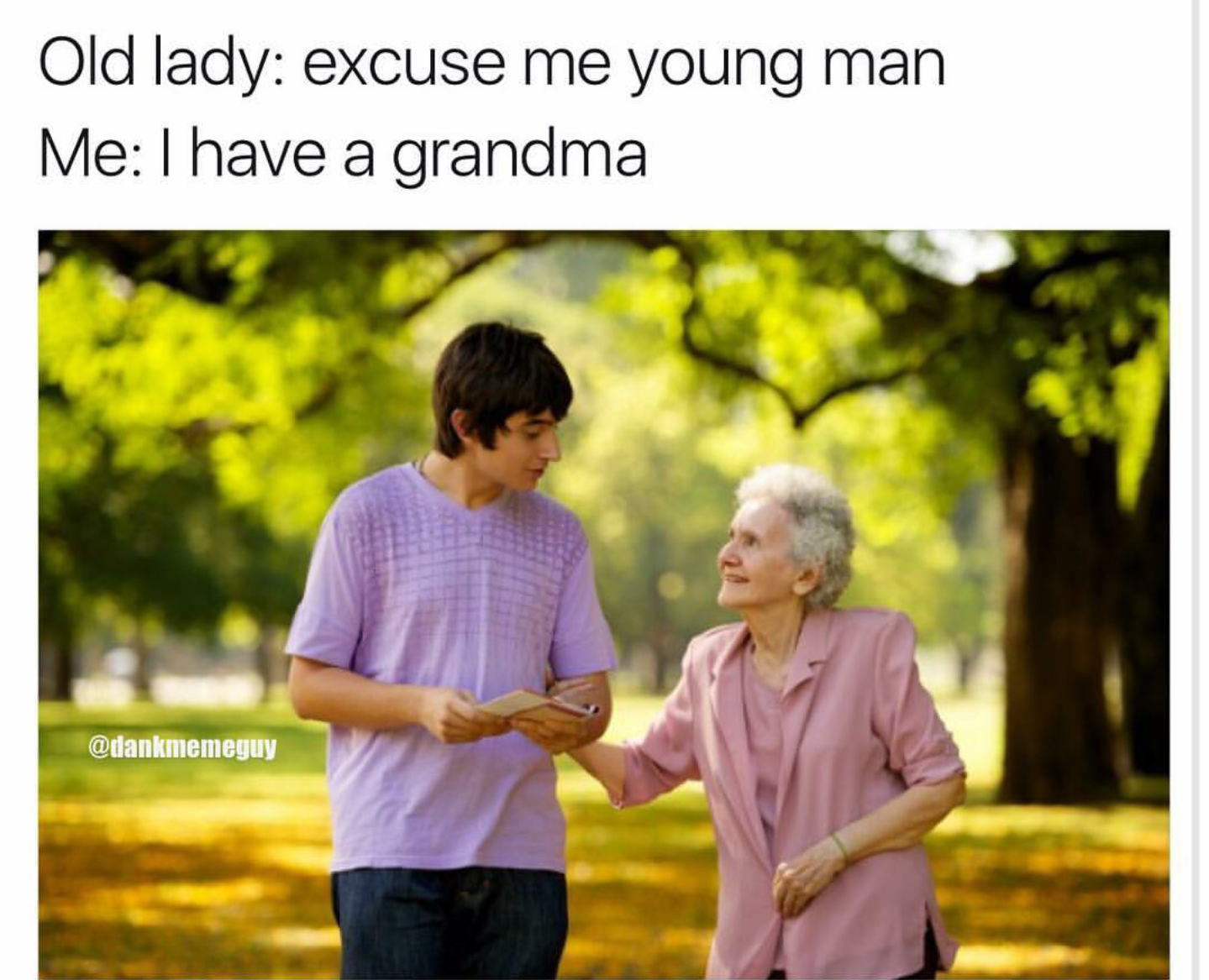 old ladies with young men memes - Old lady excuse me young man Me I have a grandma