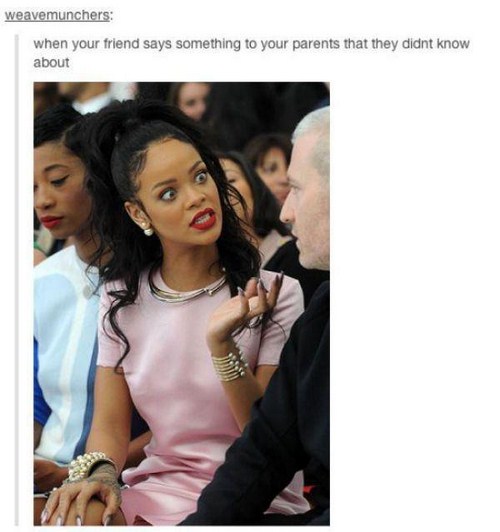 rihanna meme - weavemunchers when your friend says something to your parents that they didnt know about