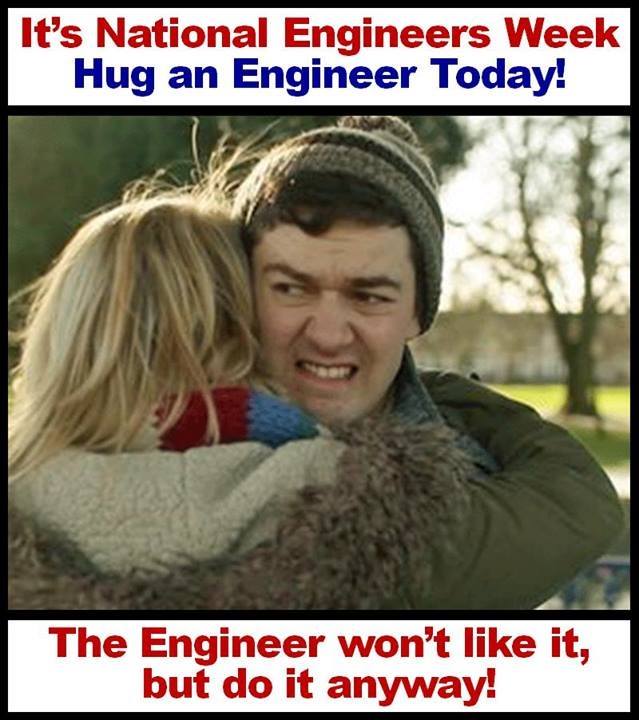 national engineers week - It's National Engineers Week Hug an Engineer Today! The Engineer won't it, but do it anyway!