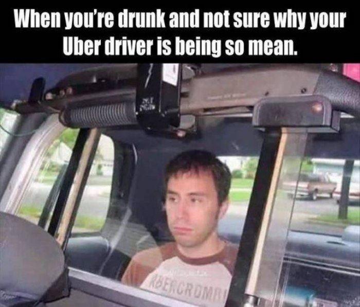 uber meme - When you're drunk and not sure why your Uber driver is being so mean. Dercrome