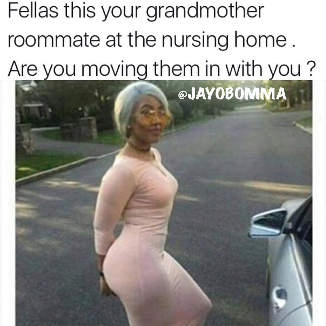 grandma with booty - Fellas this your grandmother roommate at the nursing home . Are you moving them in with you ?