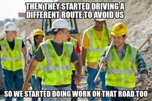roadworks funny - Then They Started Driving A Different Route To Avoidus So We Started Doing Work On That Road Too