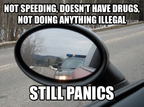 pulled over by police quotes - Not Speeding, Doesnt Have Drugs, Not Doing Anything Illegal Still Panics