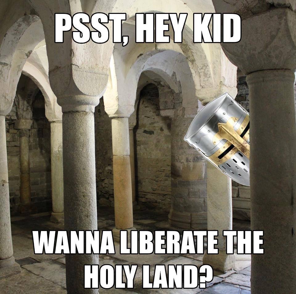 crusades meme - Psst, Hey Kid Wanna Liberate The Holy Land?