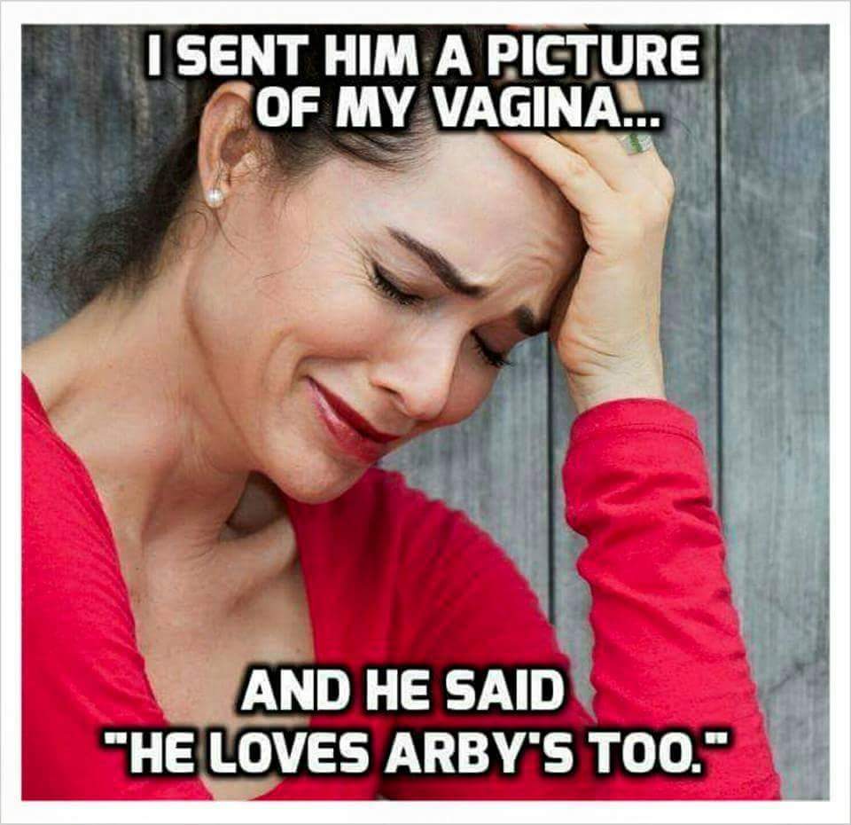 I Sent Him A Picture Of My Vagina... And He Said "He Loves Arby'S Too.