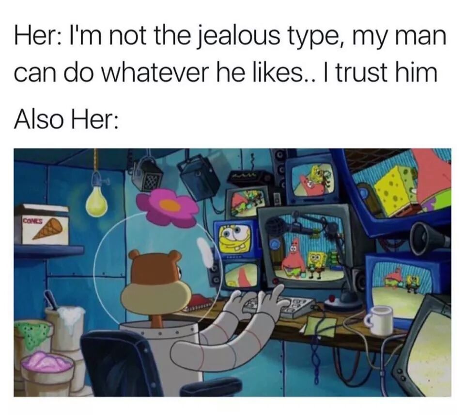 meme stream - sandy stalking spongebob meme - Her I'm not the jealous type, my man can do whatever he .. I trust him Also Her Concs