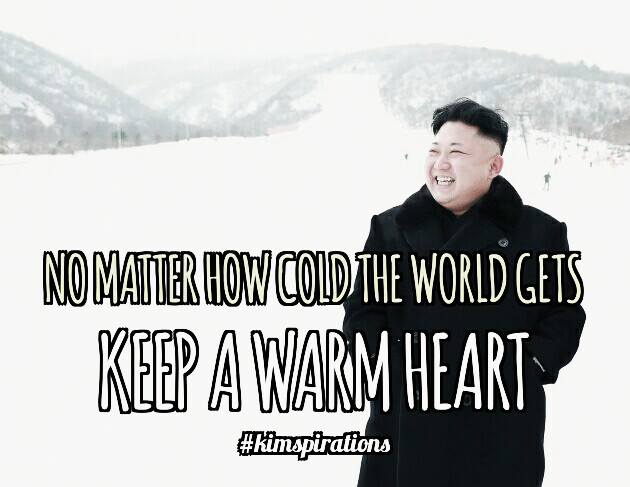 meme stream - kim jong un inspirations - No Mamer How Cold The World Gets Keep A Warm Heart