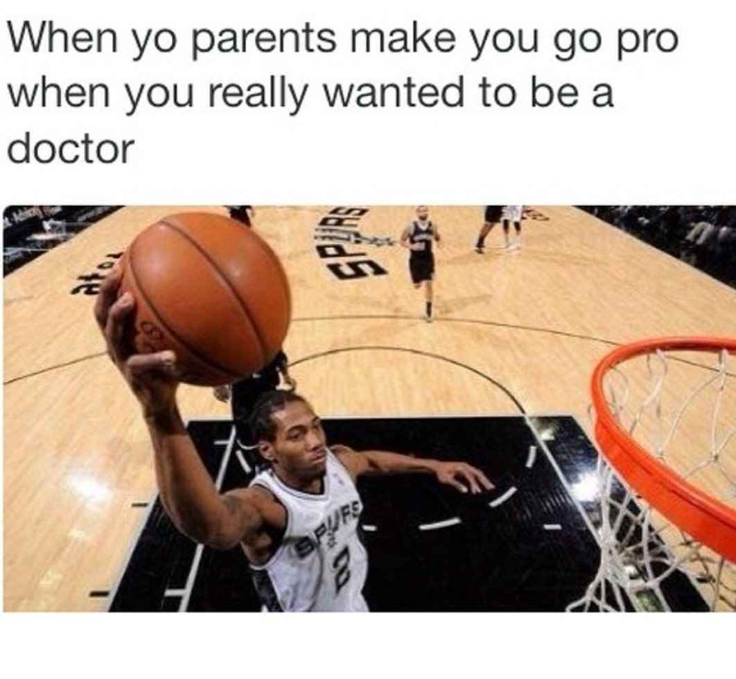 kawhi leonard meme - When yo parents make you go pro when you really wanted to be a doctor Pues