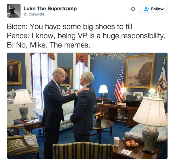 joe biden mike pence meme - Luke The Supertramp Biden You have some big shoes to fill Pence I know, being Vp is a huge responsibility. B No, Mike. The memes.
