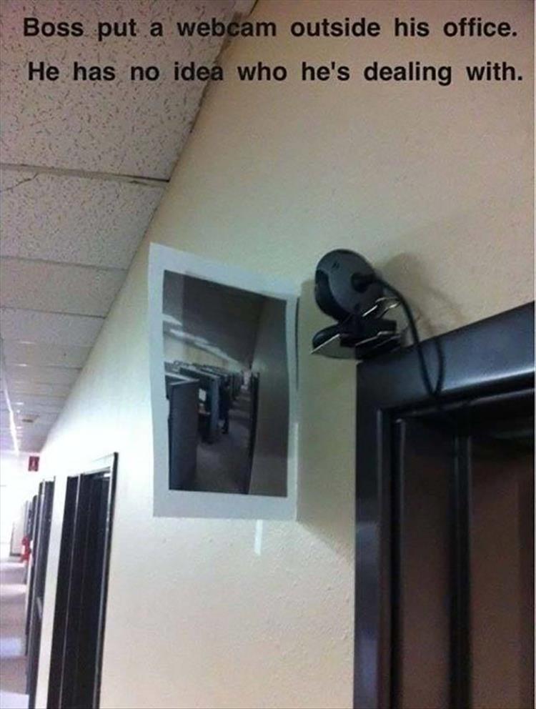 funny security camera memes - Boss put a webcam outside his office. He has no idea who he's dealing with.