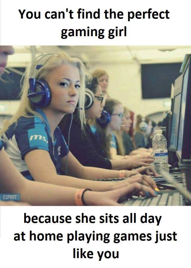 gamer dating site - You can't find the perfect gaming girl Esport because she sits all day at home playing games just you