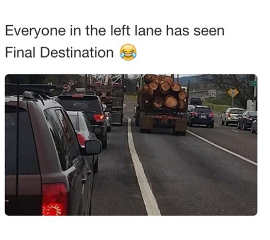 everyone has seen final destination - Everyone in the left lane has seen Final Destination 3