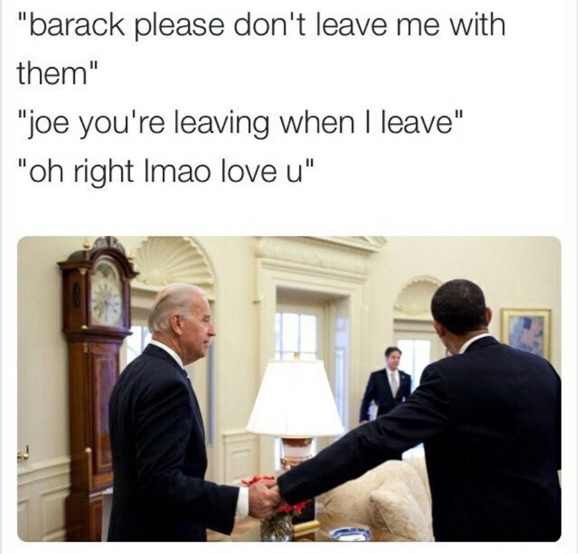 joe biden and obama love memes - "barack please don't leave me with them" "joe you're leaving when I leave" "oh right Imao love u"