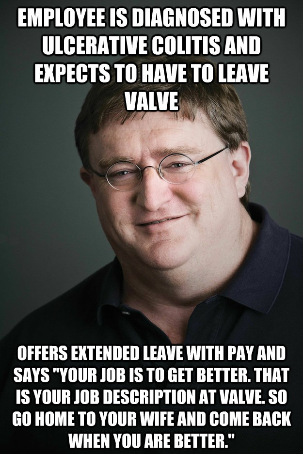 lord gaben memes - Employee Is Diagnosed With Ulcerative Colitis And Expects To Have To Leave Valve Offers Extended Leave With Pay And Says "Your Job Is To Get Better. That Is Your Job Description At Valve. So Go Home To Your Wife And Come Back When You A