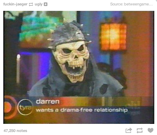 darren wants a drama free relationship - fuckinjaeger ugly Source betweengame... darren wants a dramafree relationship 47,250 notes