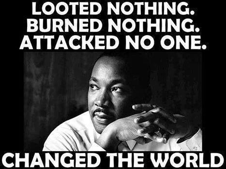 martin luther king jr day memes - Looted Nothing. Burned Nothing. Attacked No One. Changed The World