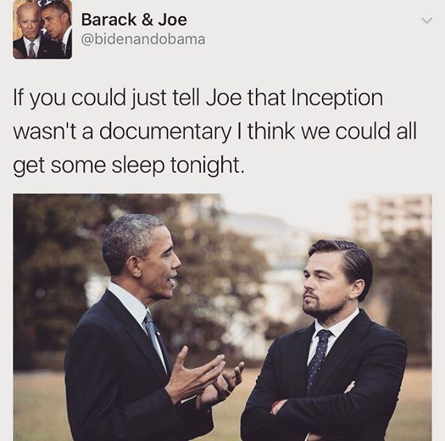 leonardo dicaprio obama - Barack & Joe If you could just tell Joe that Inception wasn't a documentary I think we could all get some sleep tonight.