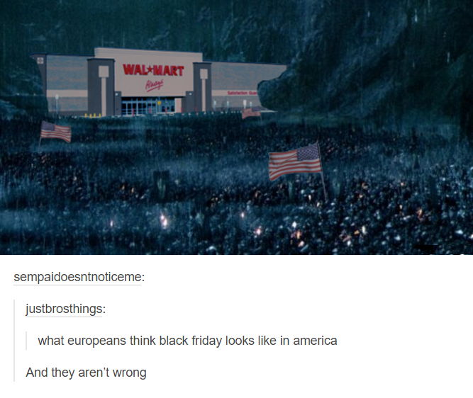 black friday helms deep - Walmart sempaidoesntnoticeme justbrosthings what europeans think black friday looks in america And they aren't wrong