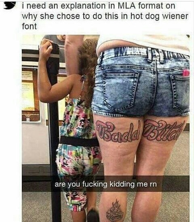 badd bitch tattoo - i need an explanation in Mla format on why she chose to do this in hot dog wiener font Badd 3 are you fucking kidding me rn