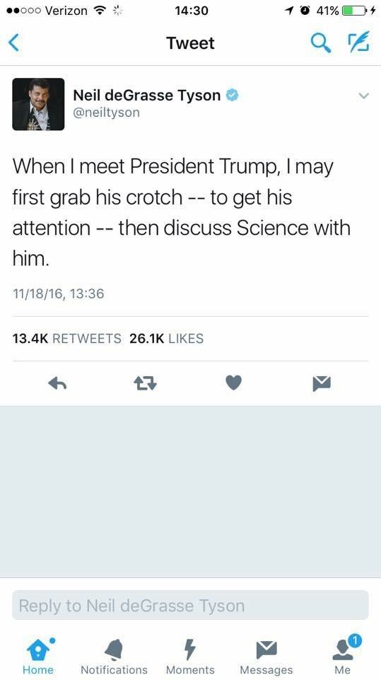 mark tuan snake friends - ..000 Verizon 1 0 41% Tweet Neil deGrasse Tyson When I meet President Trump, I may first grab his crotch to get his attention then discuss Science with him. 111816, to Neil deGrasse Tyson Home Notifications Moments Messages Me