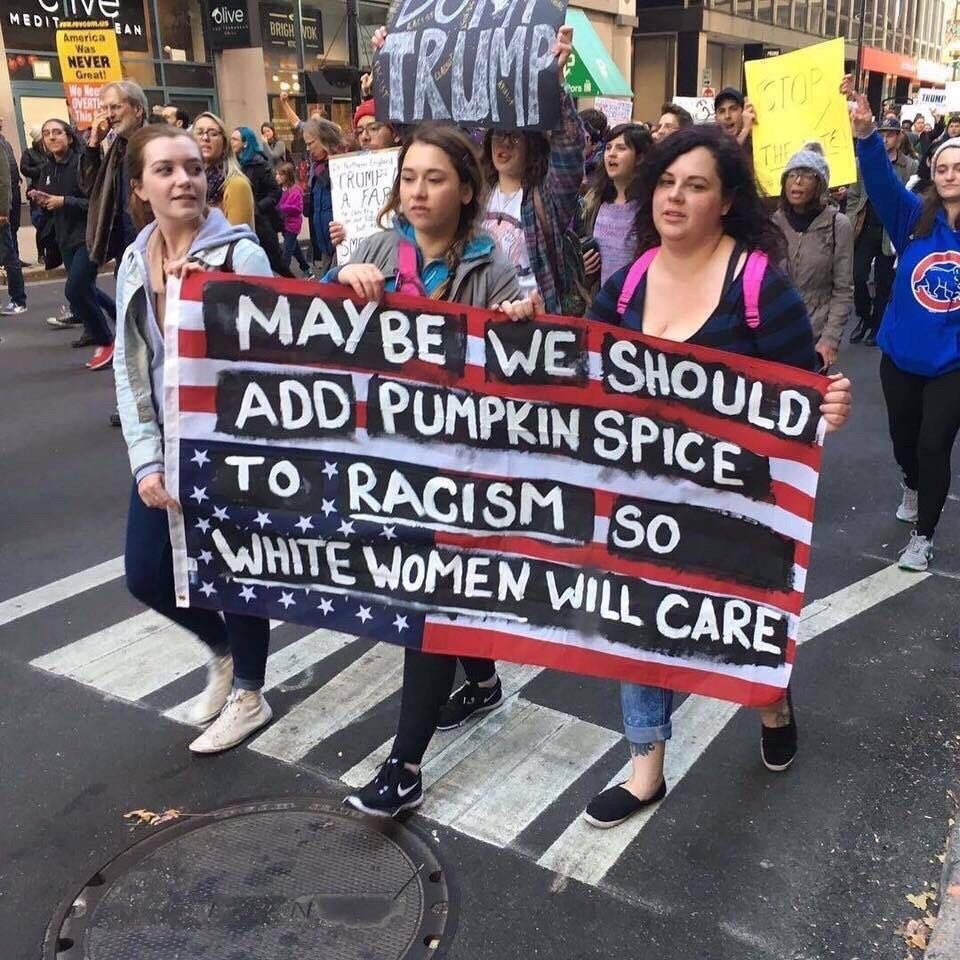 trans protest signs - Olive Ive Medit. . America Was Never Great! I Mi Maybe Iwe Should Add Pumpkin Spice To Racism Iso White Women Will Care