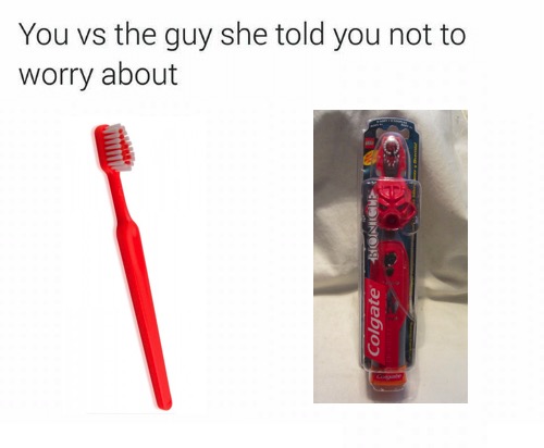 raddus memes - You vs the guy she told you not to worry about Bionic Colgate