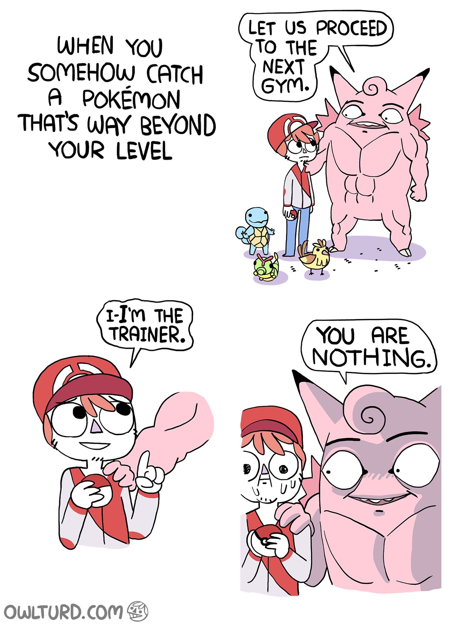 random pic owlturd comics pokemon - Let Us Proceed To The Next Gym. When You Somehow Catch A Pokmon That'S Way Beyond Your Level 1I'M The Trainers You Are Nothing. Owlturd.Com