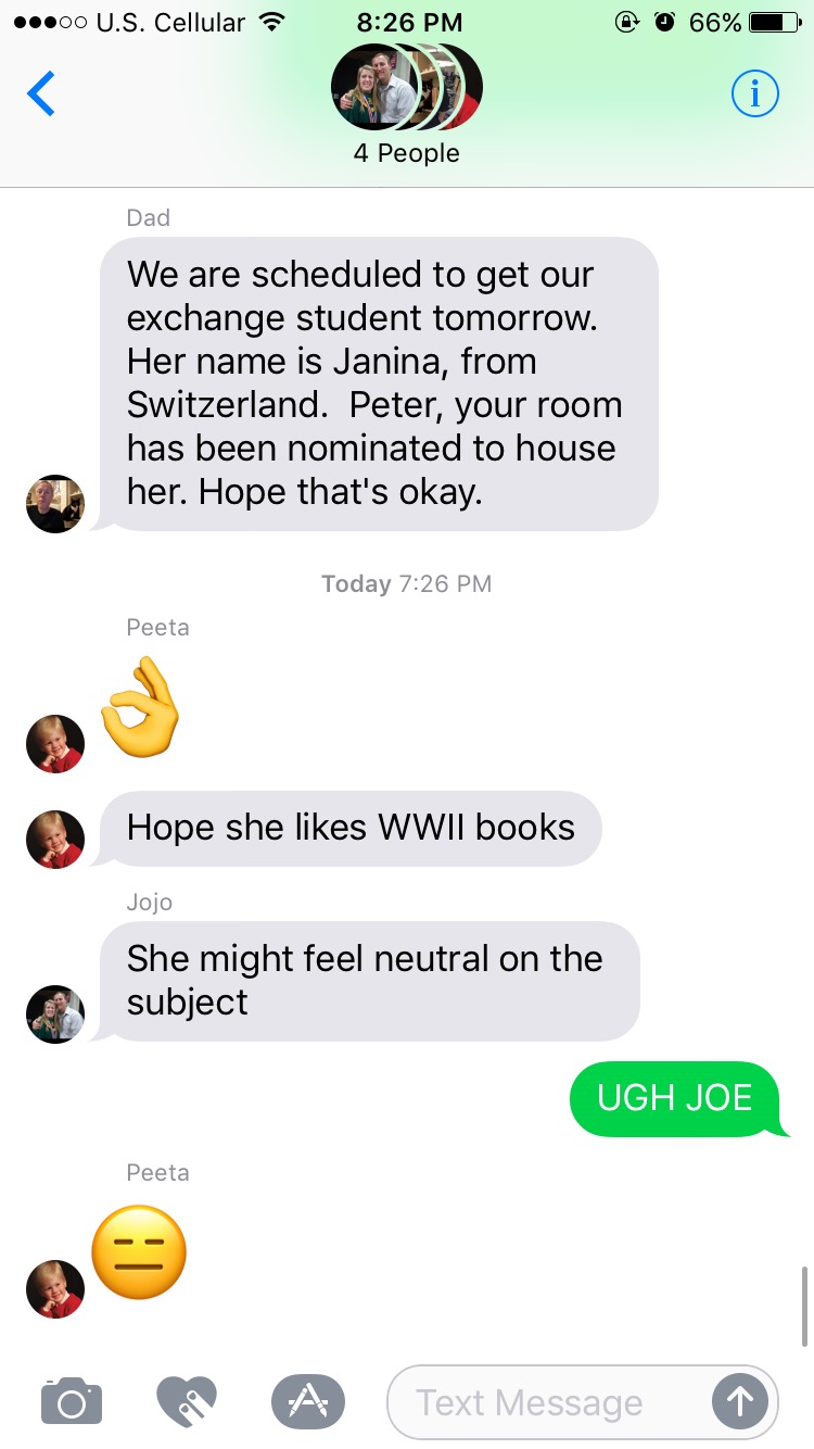 text message death threats - ...00 U.S. Cellular @ @ 66% 4 People Dad We are scheduled to get our exchange student tomorrow. Her name is Janina, from Switzerland. Peter, your room has been nominated to house her. Hope that's okay. Today Peeta Hope she Wwi
