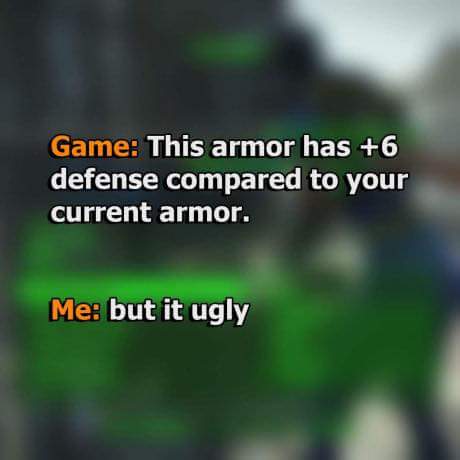memes - atmosphere - Game This armor has 6 defense compared to your current armor. Me but it ugly