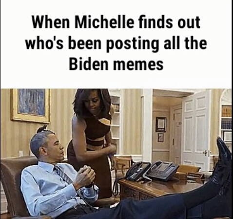 memes - furniture - When Michelle finds out who's been posting all the Biden memes
