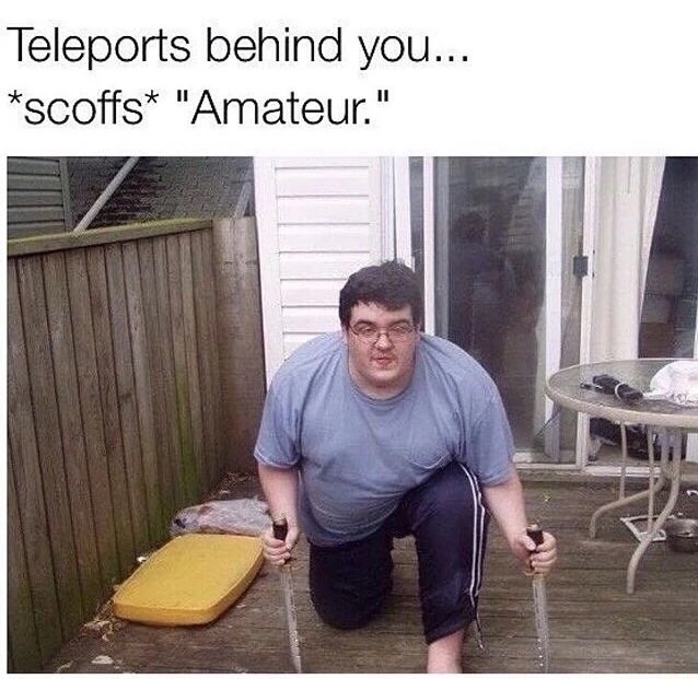 teleports behind you meme - Teleports behind you... scoffs "Amateur."
