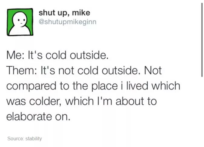 diagram - shut up, mike Me It's cold outside. Them It's not cold outside. Not compared to the place i lived which was colder, which I'm about to elaborate on. Source stability