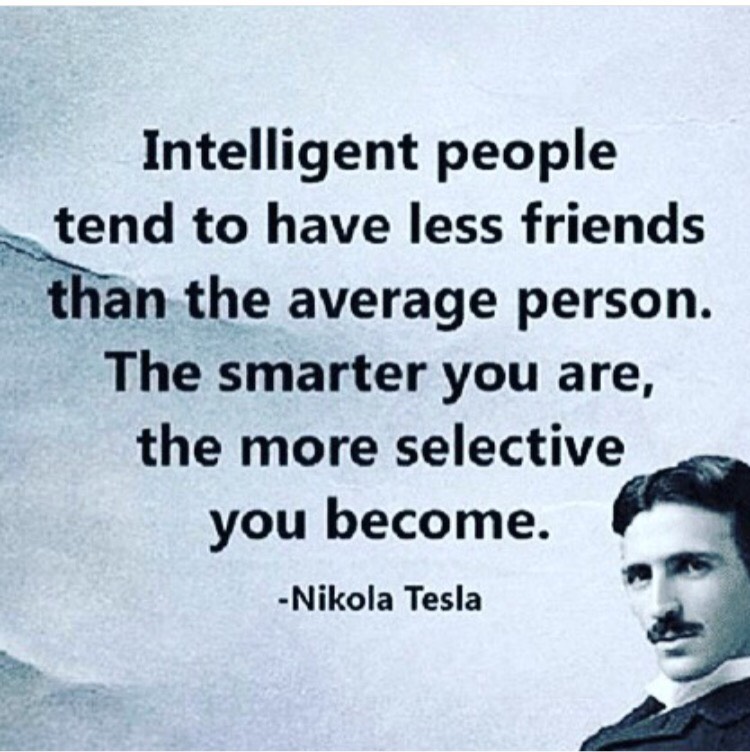nikola tesla quotes on success - Intelligent people tend to have less friends than the average person. The smarter you are, the more selective you become. Nikola Tesla