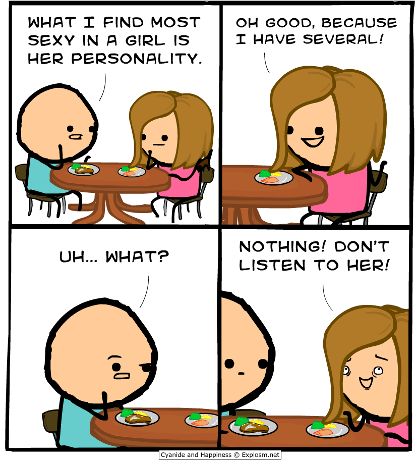 inappropriate funny - What I Find Most Sexy In A Girl Is Her Personality. Oh Good, Because I Have Several! De Uh... What? Nothing! Don'T Listen To Her! Cyanide and Happiness Explosm.net