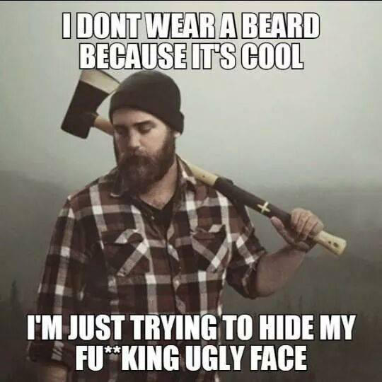 lumberjack funny - I Dont Wear A Beard Because Its Cool I'M Just Trying To Hide My FuKing Ugly Face