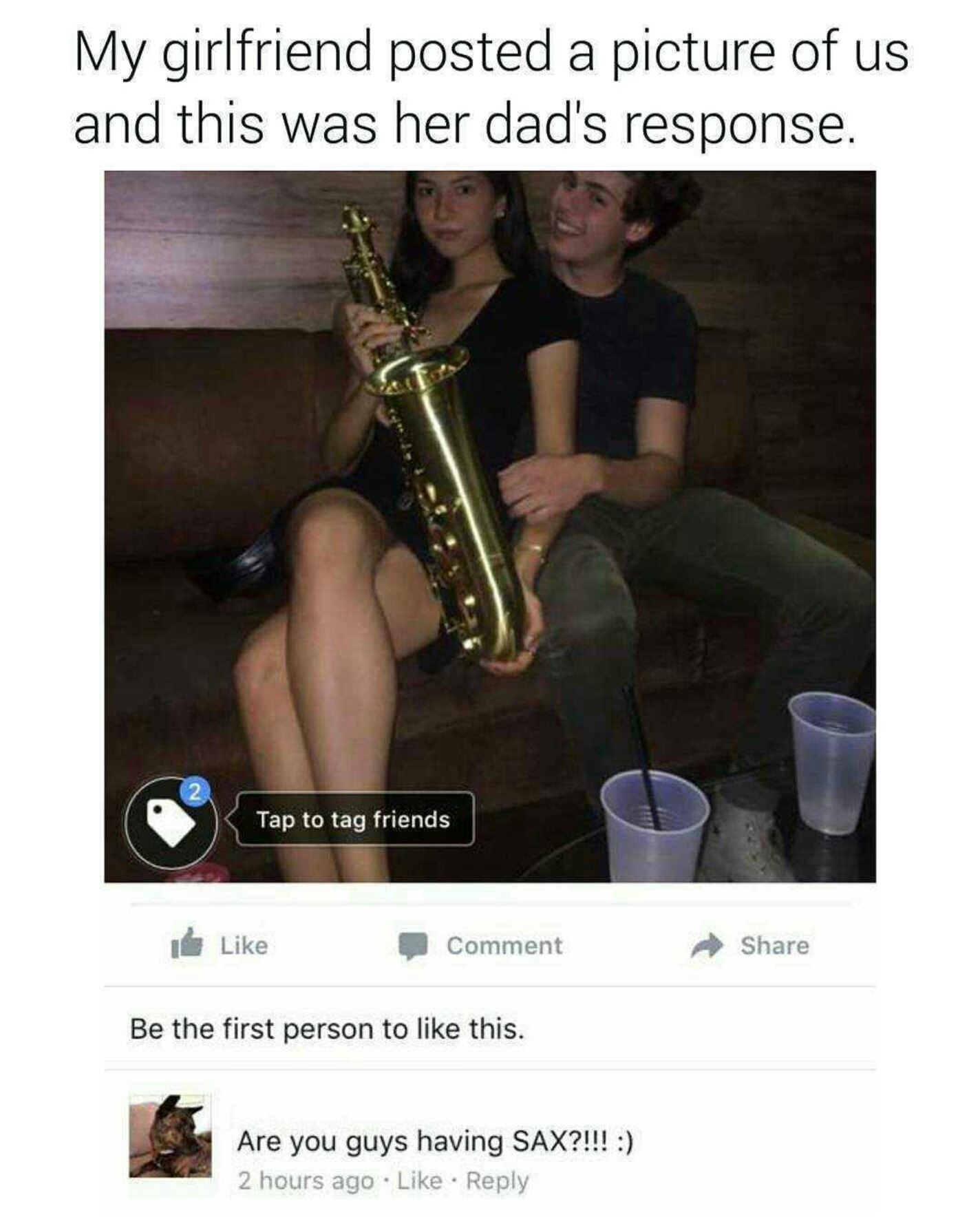 meme saxofone - My girlfriend posted a picture of us and this was her dad's response. Tap to tag friends de Comment Be the first person to this. Are you guys having Sax?!!! 2 hours ago