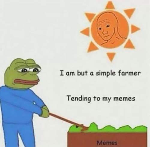 am but a simple meme farmer - I am but a simple farmer Tending to my memes Memes