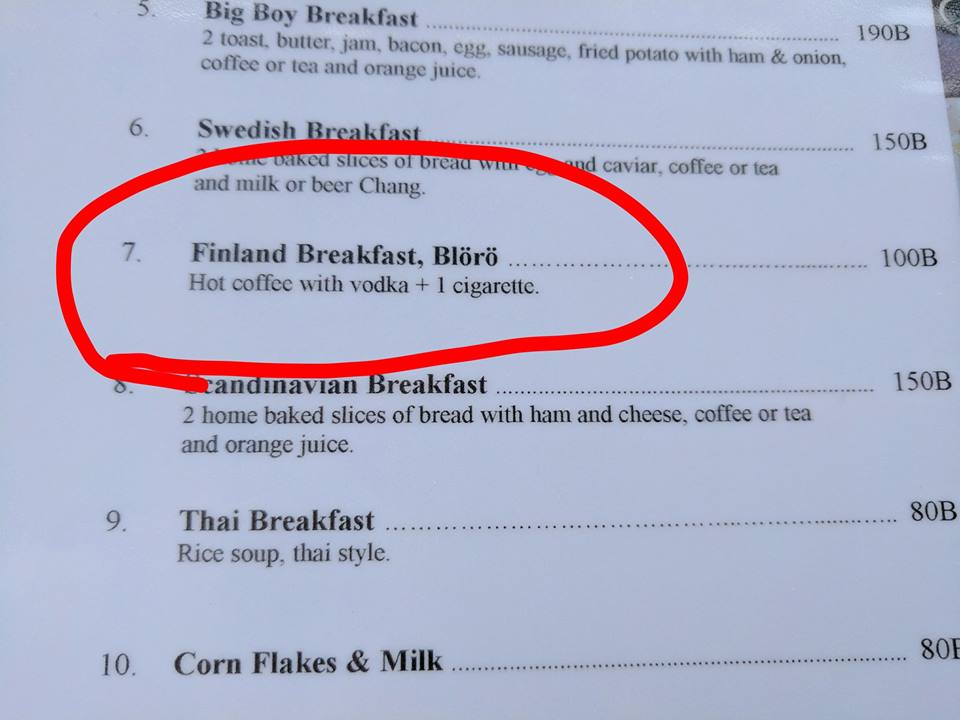 finnish breakfast thailand - Big Boy Breakfast 190B 2 toast, butter, jam, bacon, egg, sausage, fried potato with ham & onion, coffee or tea and orange juice. 150B Swedish Breakfast....................................... .... oaked Slices of bread wu n d c