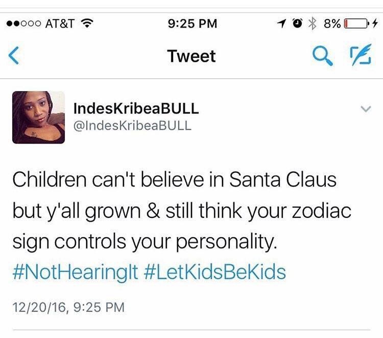 angle - .000 At&T z 10 8% Os Tweet IndeskribeaBULL Children can't believe in Santa Claus but y'all grown & still think your zodiac sign controls your personality. 122016,