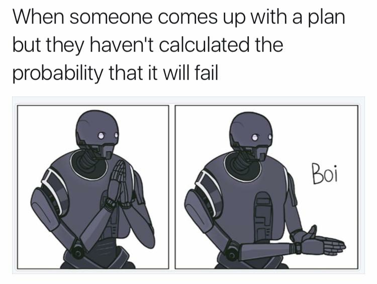 k2s0 memes - When someone comes up with a plan but they haven't calculated the probability that it will fail Boi