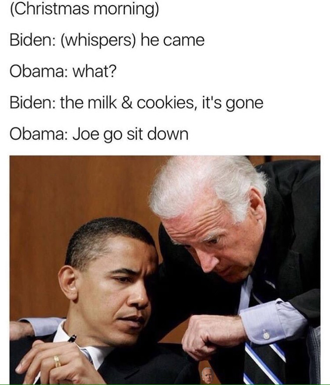 joe biden memes chocolate milk - Christmas morning Biden whispers he came Obama what? Biden the milk & cookies, it's gone Obama Joe go sit down