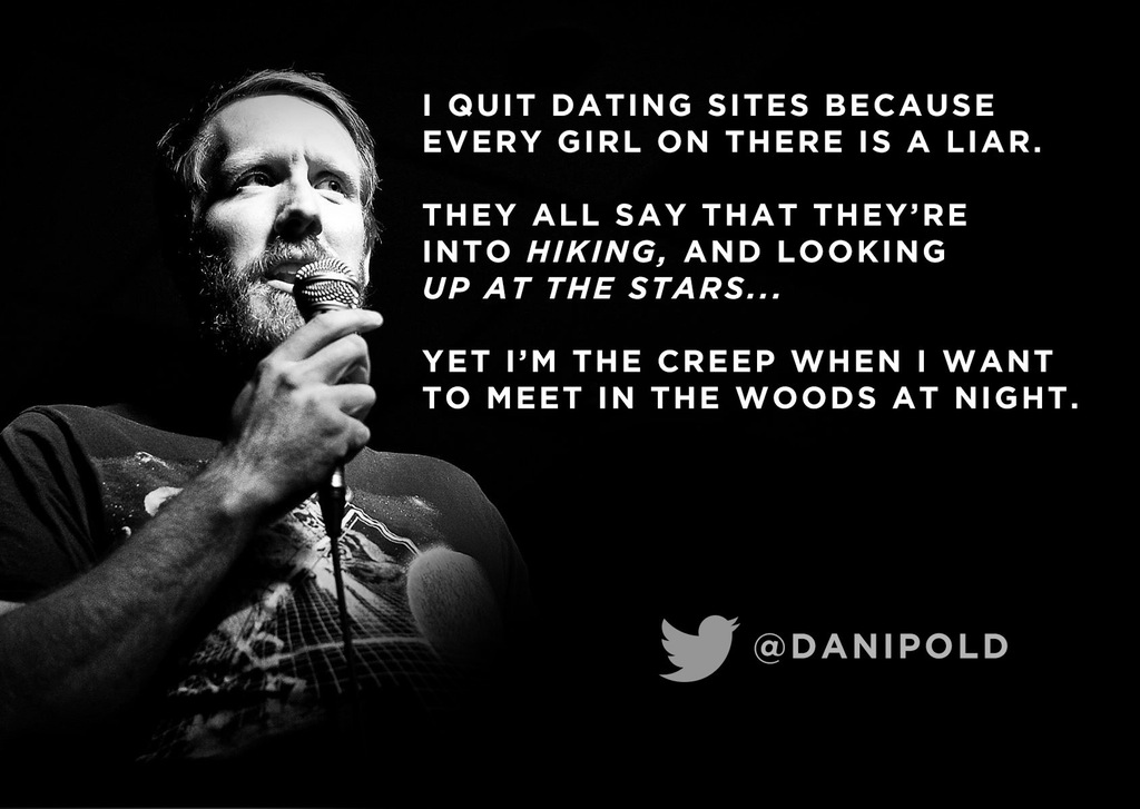 quitting dating memes - I Quit Dating Sites Because Every Girl On There Is A Liar. They All Say That They'Re Into Hiking. And Looking Up At The Stars... Yet I'M The Creep When I Want To Meet In The Woods At Night,