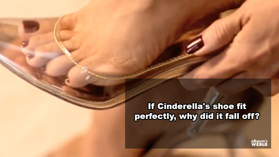If Cinderella's shoe fit perfectly, why did it fall off?
