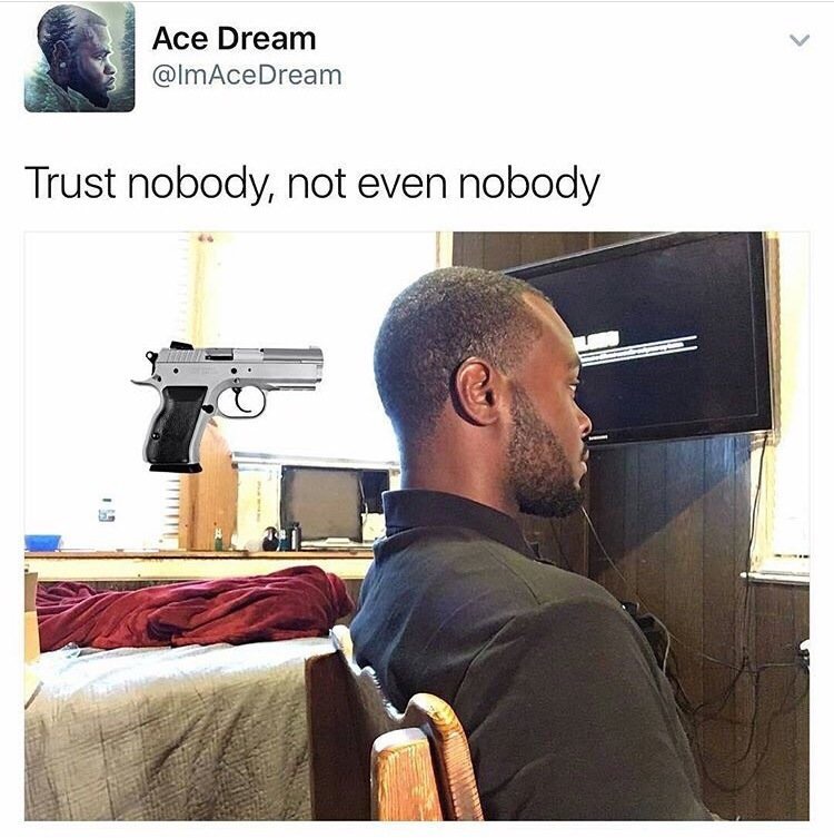 trust no hoe meme - Ace Dream Trust nobody, not even nobody