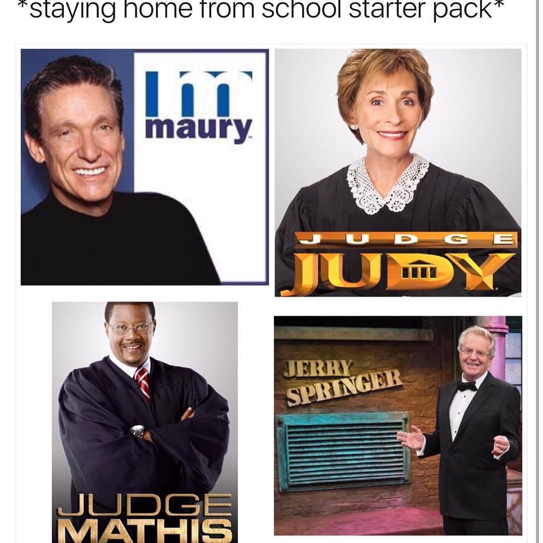 staying home from school memes - staying home from school starter pack mury Jerry Springer Judge Mathis