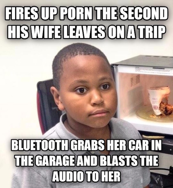 deck staining meme - Fires Up Porn The Second His Wife Leaves On A Trip Bluetooth Grabs Her Car In The Garage And Blasts The Audio To Her