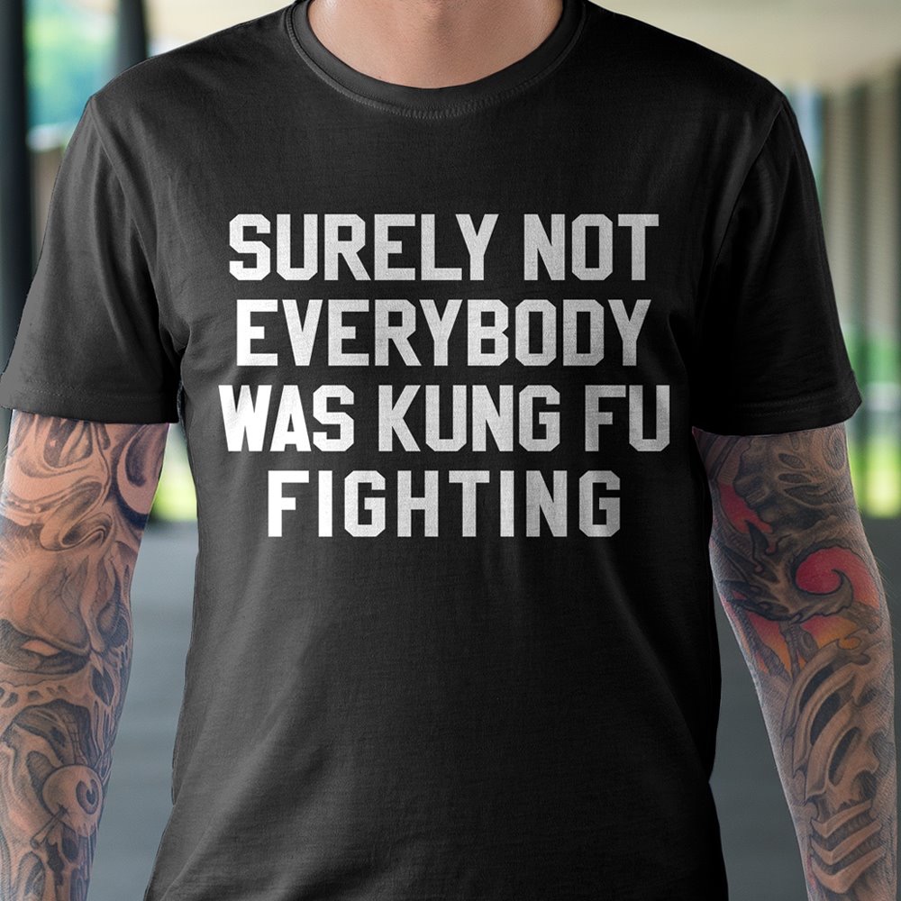 18 karat t shirt - Surely Not Everybody Was Kung Fu Fighting