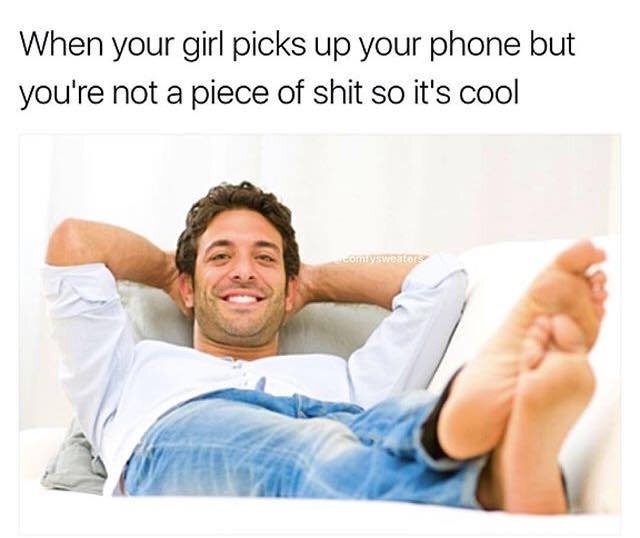you re not a piece of shit meme - When your girl picks up your phone but you're not a piece of shit so it's cool ComiyswEDES