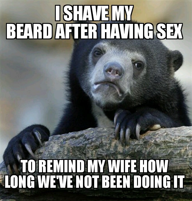 storm area 51 memes - Ishave My Beard After Having Sex To Remind My Wife How Long Weve Not Been Doing It
